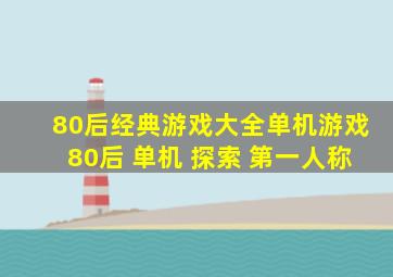 80后经典游戏大全单机游戏80后 单机 探索 第一人称